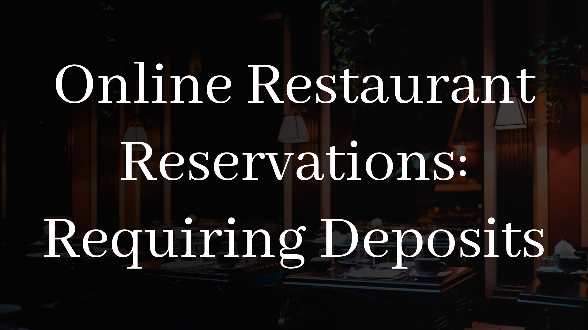 Why You Should Require Deposits for Your Online Restaurant Reservations