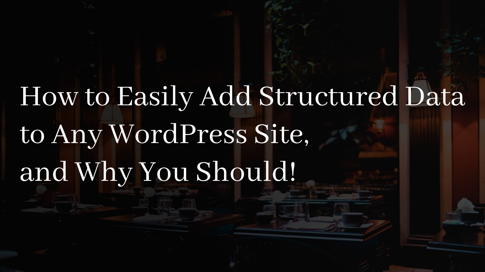 How to Easily Add Structured Data to Any WordPress Site, and Why You Should!